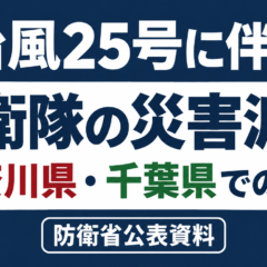 台風25号に伴う神奈川県・千葉県への自衛隊災害派遣【防衛省公表資料】